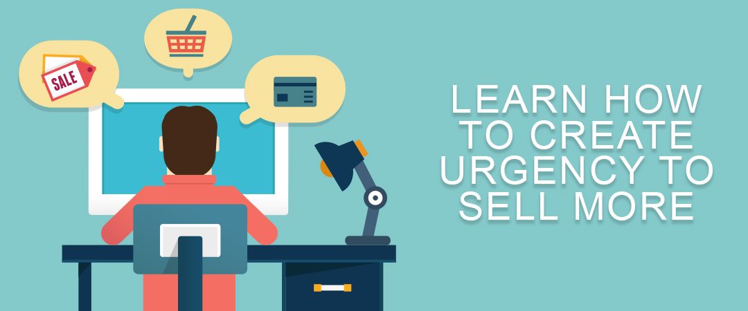 Learn How to Create Urgency to Sell More