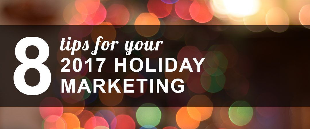 8 Tips for Your 2017 Holiday Marketing Strategy