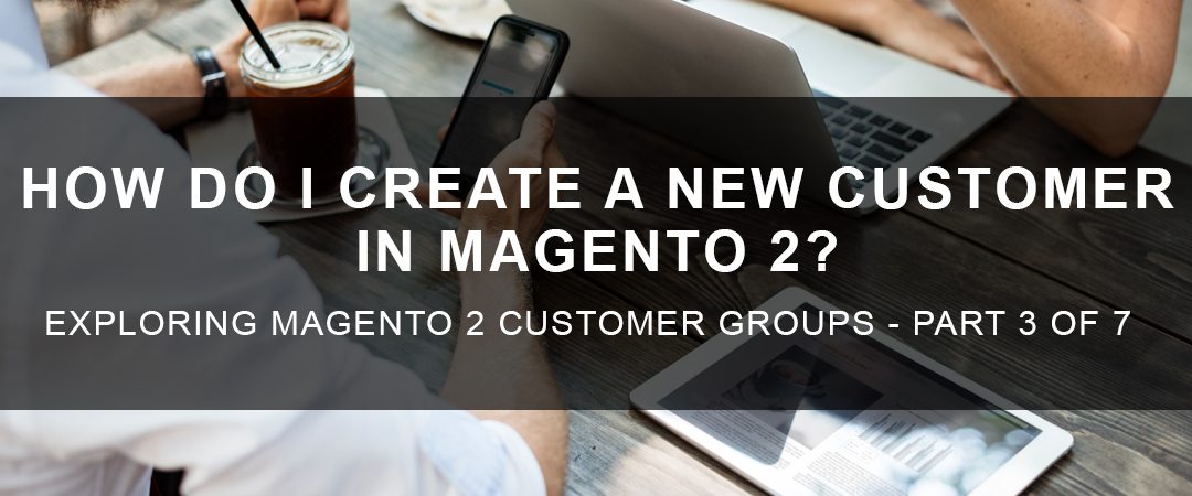 How To Create a New Customer Group in Magento 2