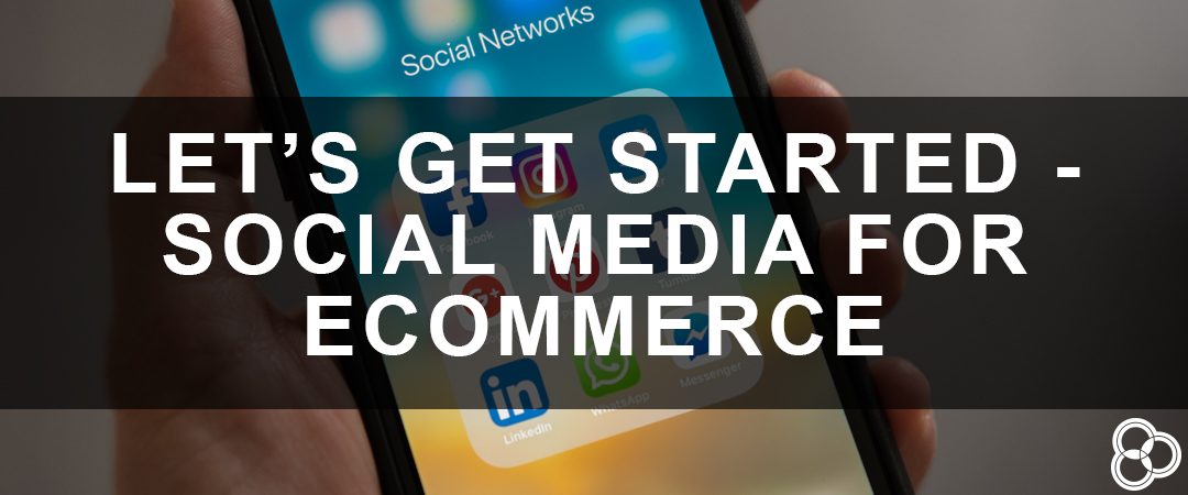 getting started with social media for your ecommerce business