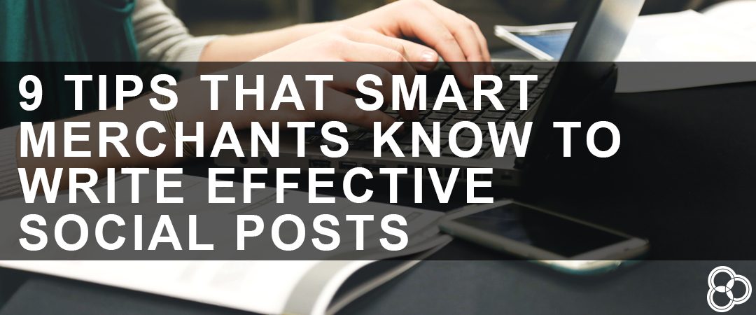 9 Tips That Smart Merchants Know to Write Effective Social Posts