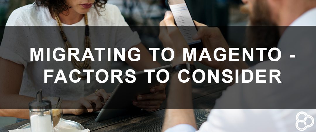 Migrating to Magento – Factors to Consider