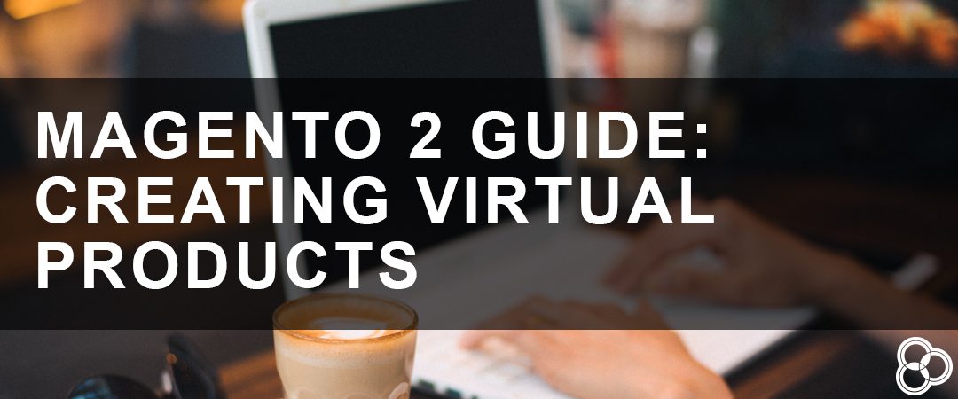 Magento 2 Guide: Creating Virtual Products